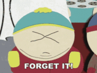 forget-it-eric-cartman.gif
