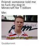 friend-someone-told-me-to-fuck-my-dog-in-minecraft-59419641.png